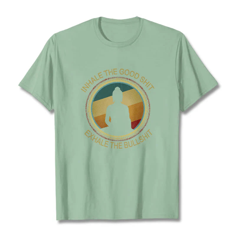 Buddha Stones INHALE THE GOOD SHIT EXHALE THE BULLSHT Meditation Buddha Cotton Tee T-Shirt