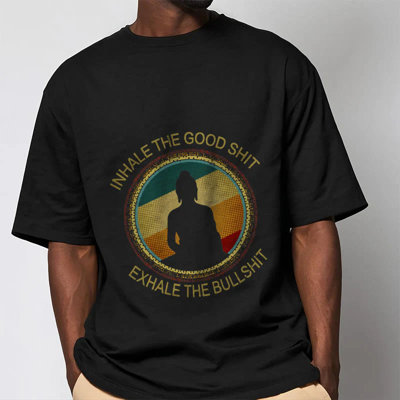 Buddha Stones INHALE THE GOOD SHIT EXHALE THE BULLSHT Meditation Buddha Cotton Tee T-Shirt