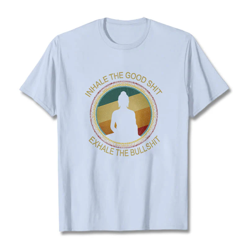 Buddha Stones INHALE THE GOOD SHIT EXHALE THE BULLSHT Meditation Buddha Cotton Tee T-Shirt