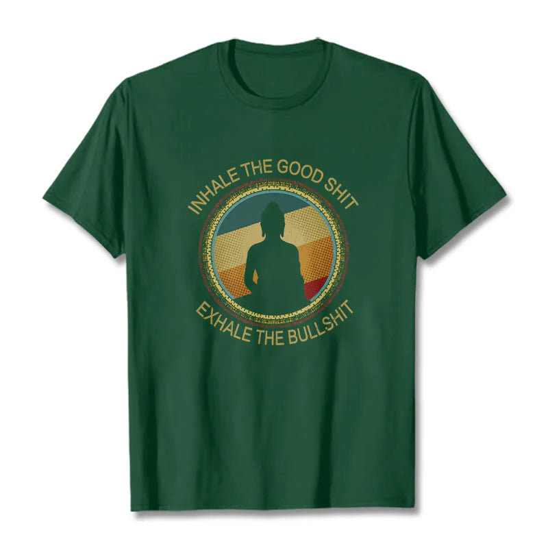 Buddha Stones INHALE THE GOOD SHIT EXHALE THE BULLSHT Meditation Buddha Cotton Tee T-Shirt