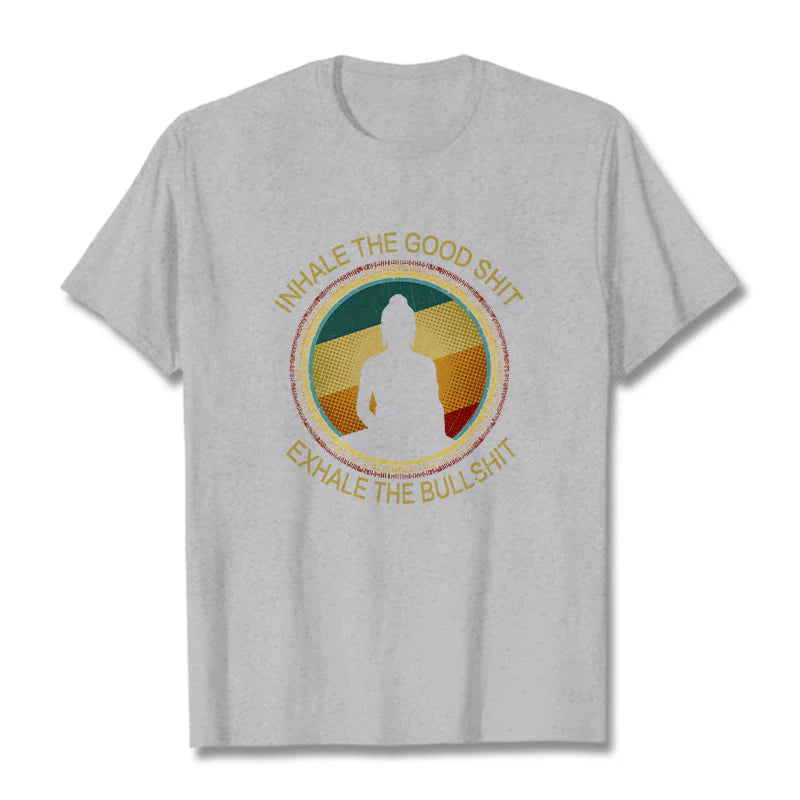 Buddha Stones INHALE THE GOOD SHIT EXHALE THE BULLSHT Meditation Buddha Cotton Tee T-Shirt