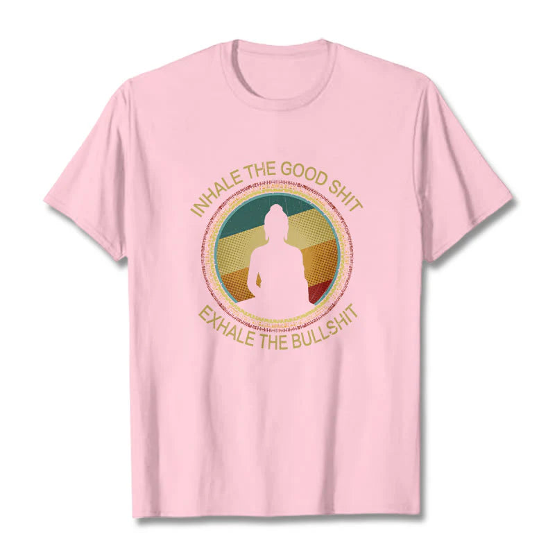 Buddha Stones INHALE THE GOOD SHIT EXHALE THE BULLSHT Meditation Buddha Cotton Tee T-Shirt