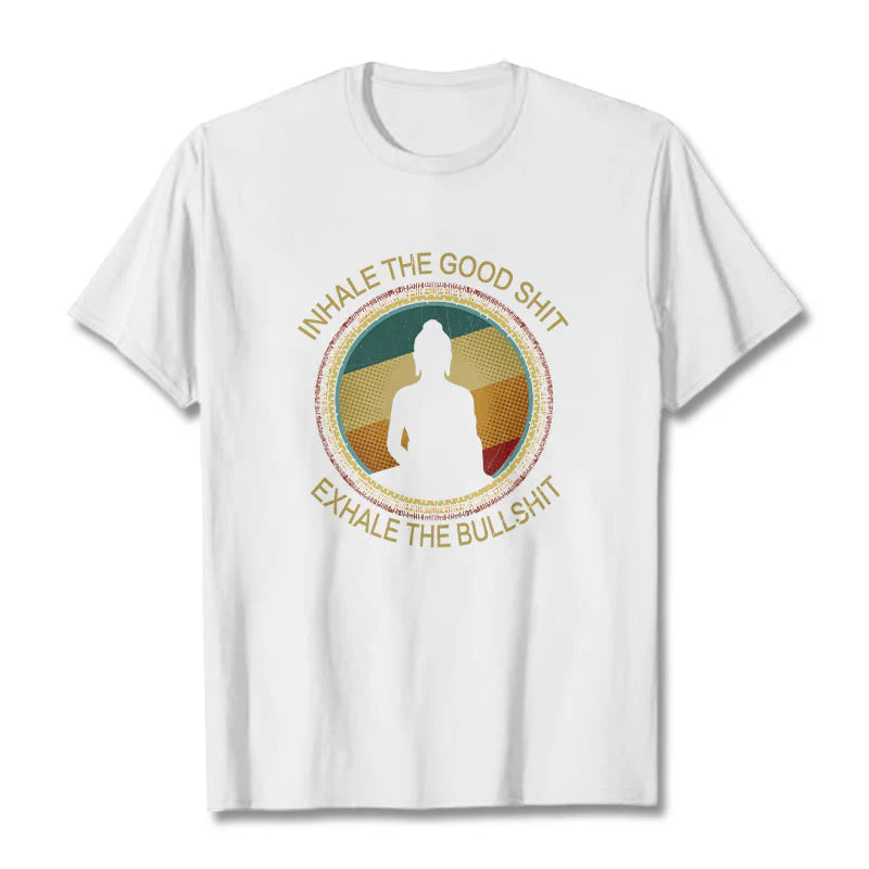Buddha Stones INHALE THE GOOD SHIT EXHALE THE BULLSHT Meditation Buddha Cotton Tee T-Shirt