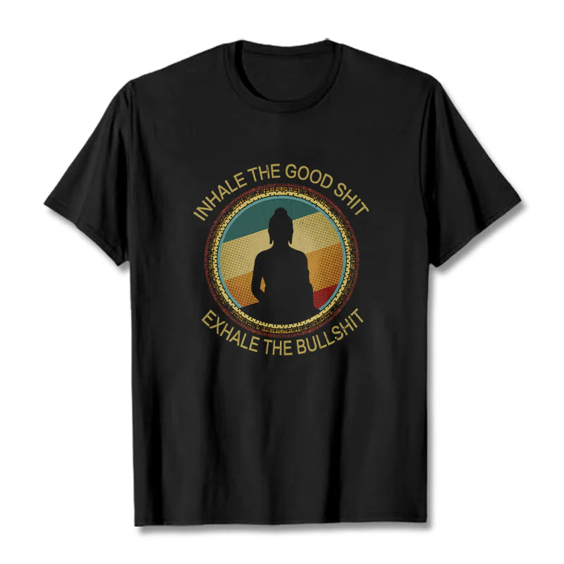 Buddha Stones INHALE THE GOOD SHIT EXHALE THE BULLSHT Meditation Buddha Cotton Tee T-Shirt