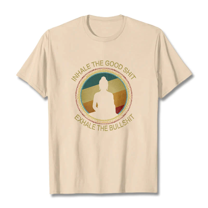 Buddha Stones INHALE THE GOOD SHIT EXHALE THE BULLSHT Meditation Buddha Cotton Tee T-Shirt