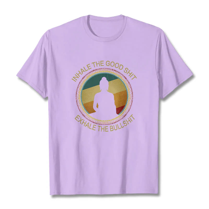 Buddha Stones INHALE THE GOOD SHIT EXHALE THE BULLSHT Meditation Buddha Cotton Tee T-Shirt